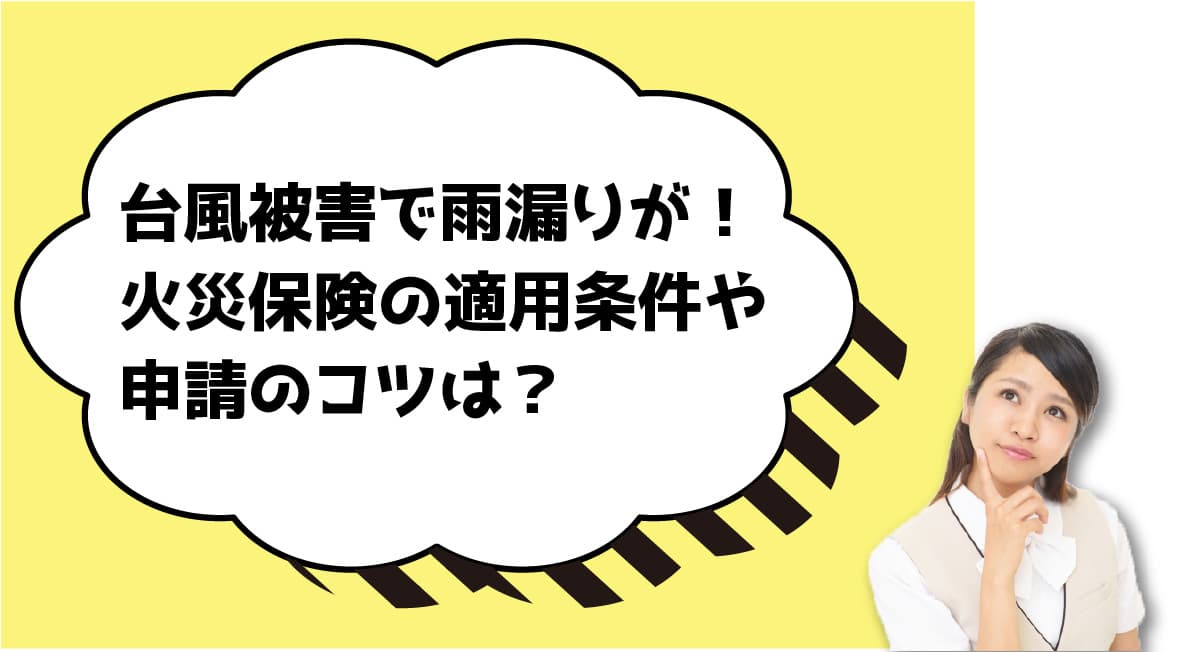 台風被害で雨漏りが！火災保険の適用条件や申請のコツは？